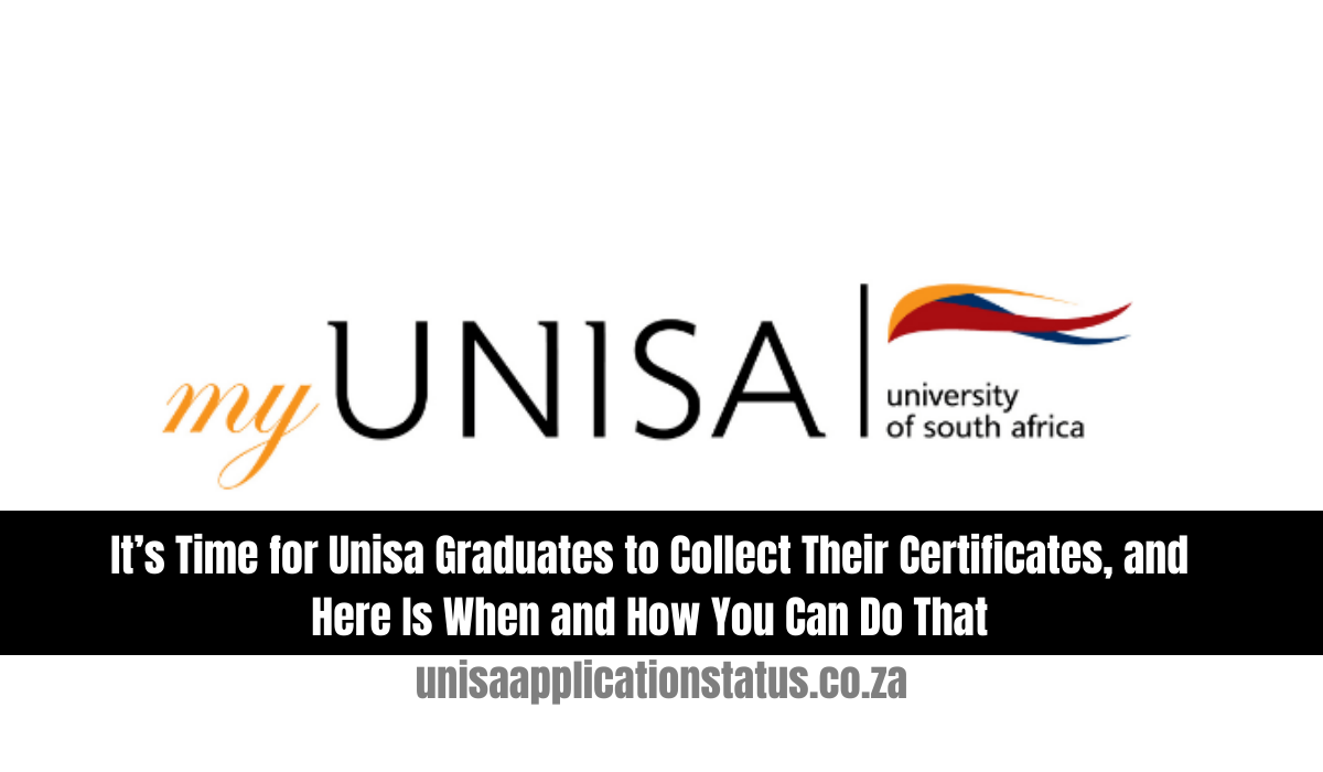 It’s Time for Unisa Graduates to Collect Their Certificates, and Here Is When and How You Can Do That