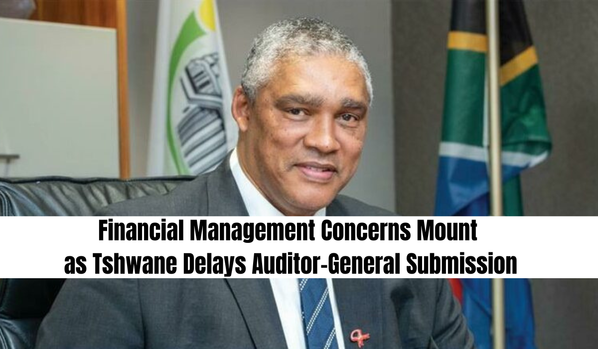 Financial Management Concerns Mount as Tshwane Delays Auditor-General Submission