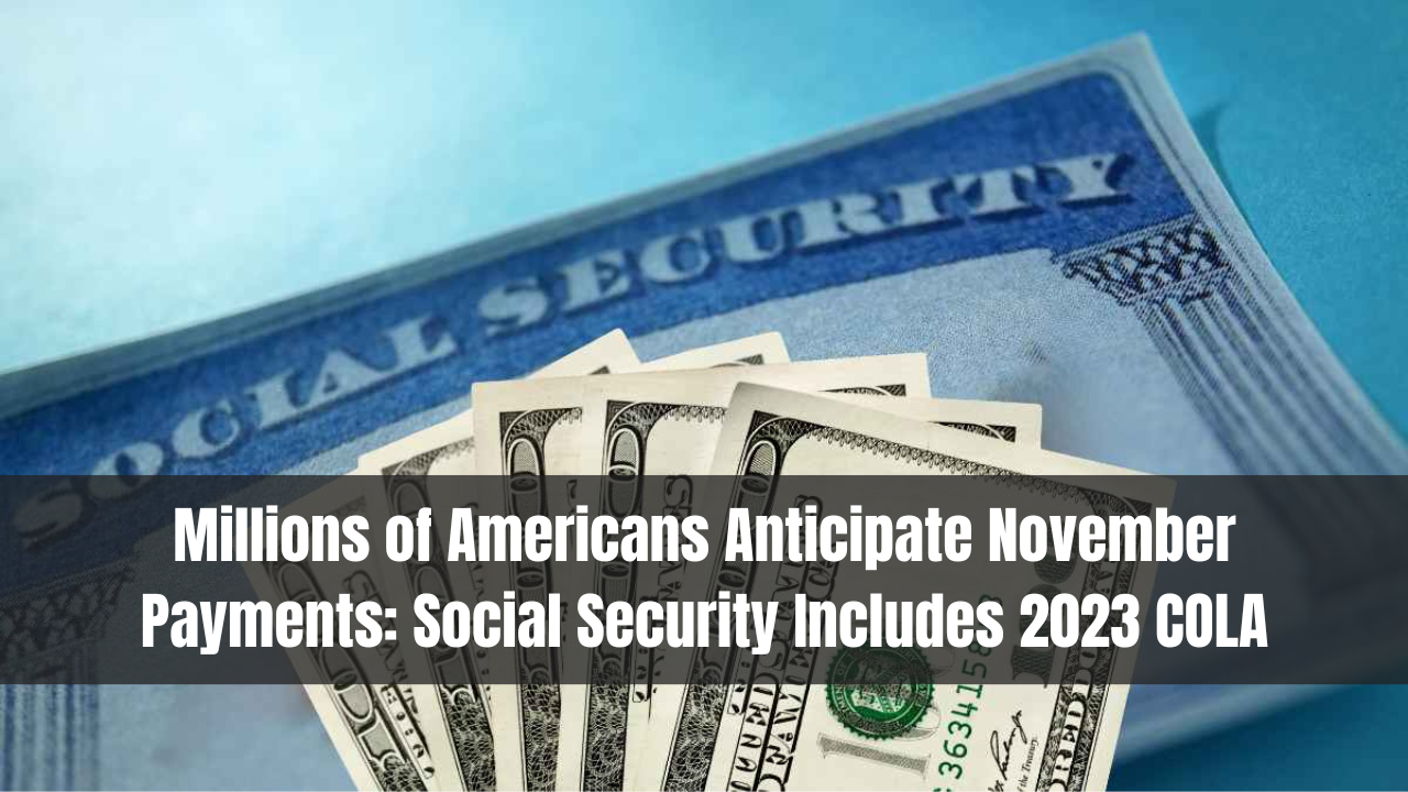 Millions of Americans Anticipate November Payments: Social Security Includes 2023 COLA