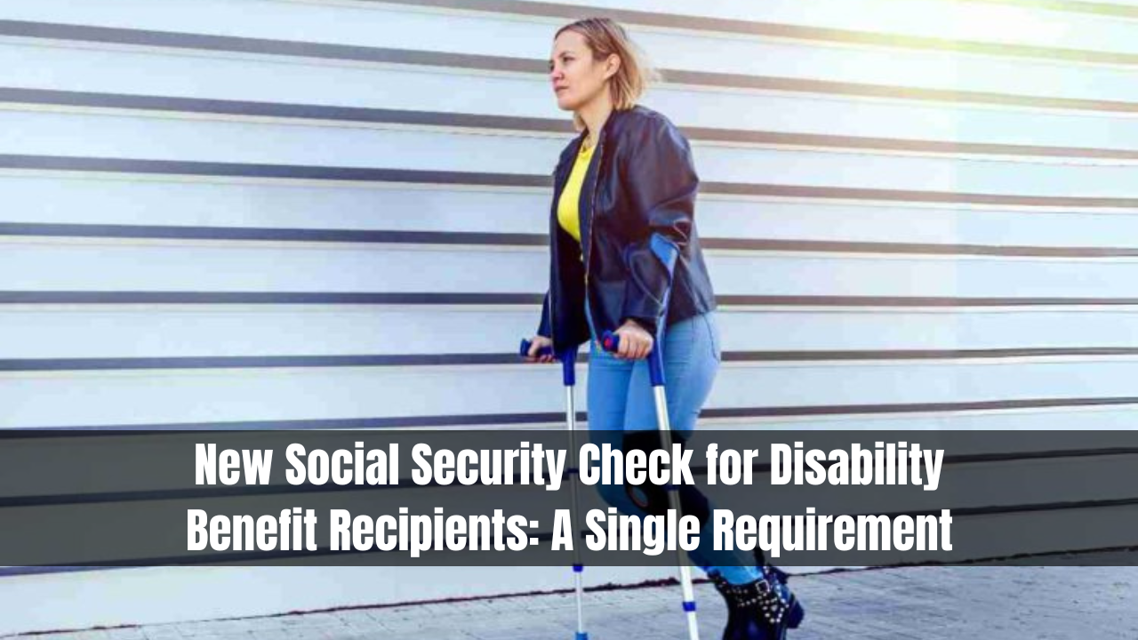 New Social Security Check for Disability Benefit Recipients: A Single Requirement