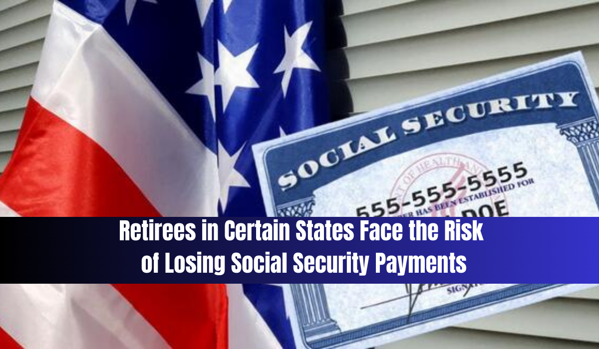 Retirees in Certain States Face the Risk of Losing Social Security Payments