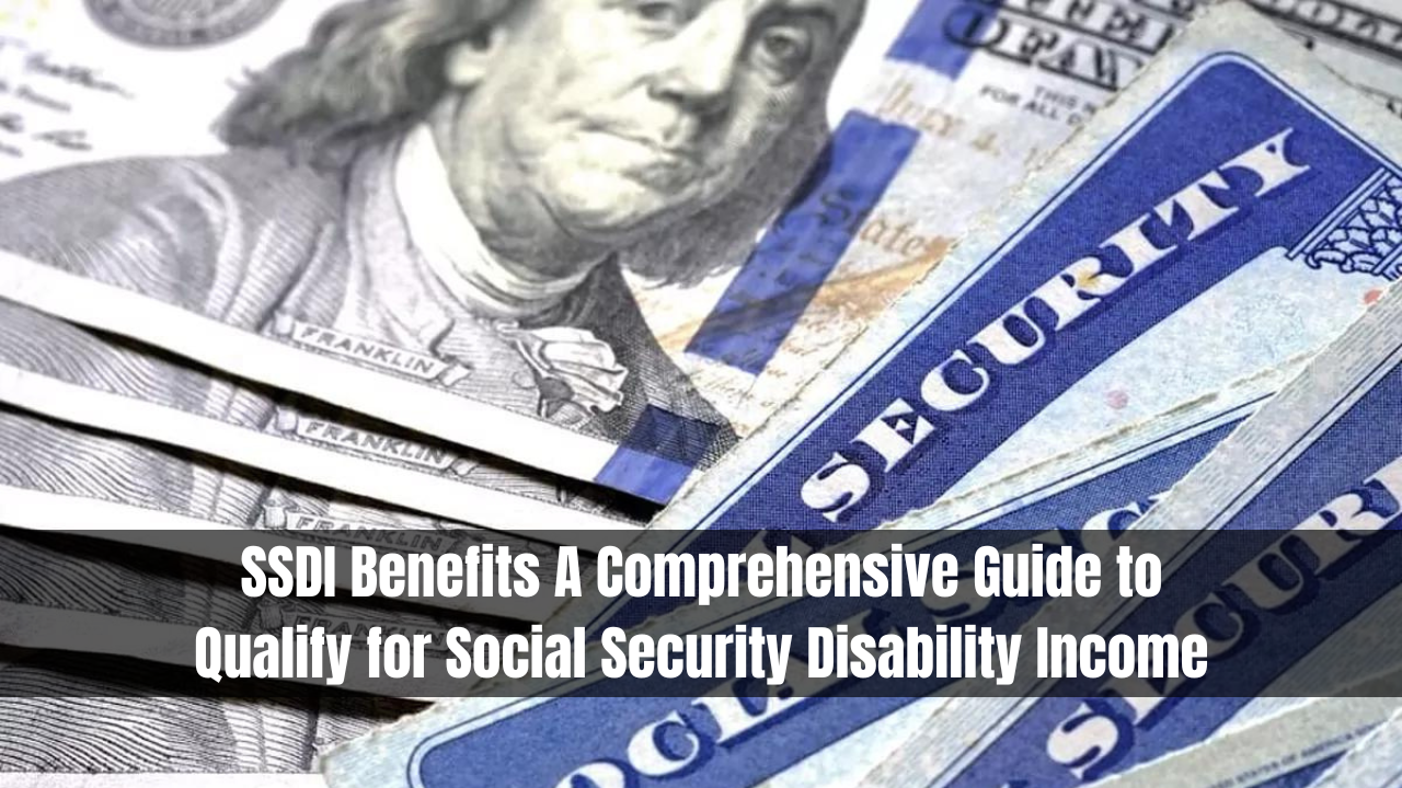 SSDI Benefits: A Comprehensive Guide to Qualify for Social Security Disability Income