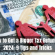 How to Get a Bigger Tax Refund in 2024: 9 Tips and Tricks