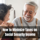 How to Minimize Taxes on Social Security Income