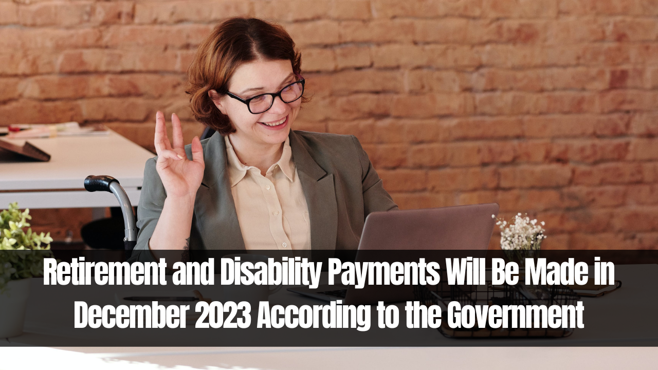 Retirement and Disability Payments Will Be Made in December 2023 According to the Government