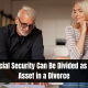 Social Security Can Be Divided as an Asset in a Divorce