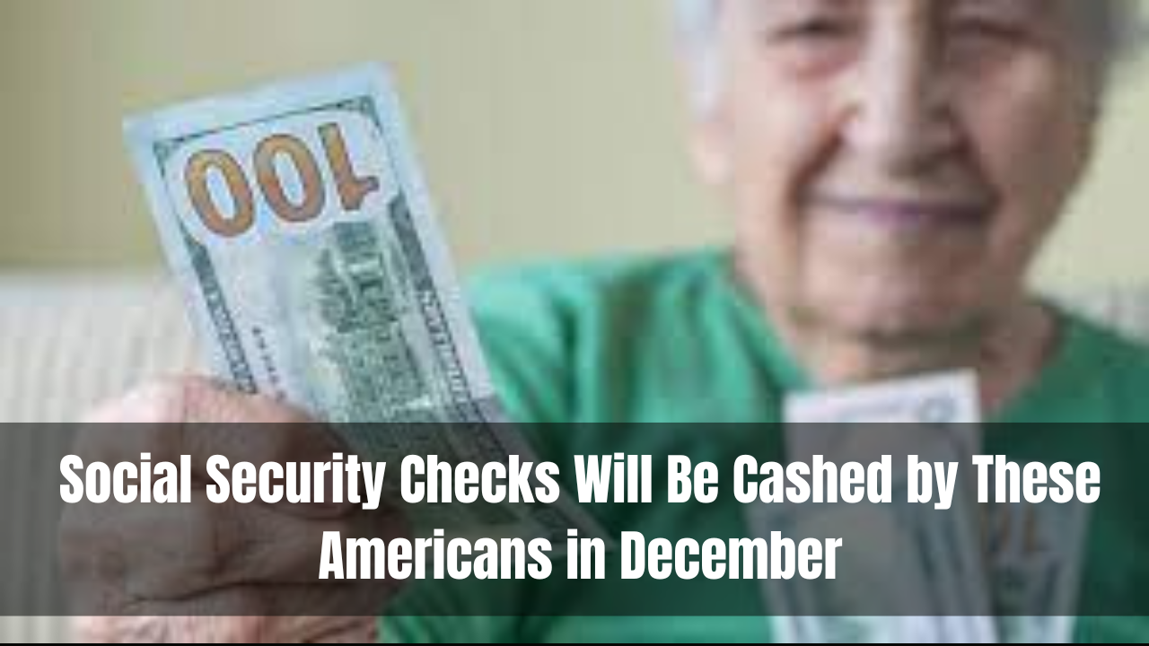 Social Security Checks Will Be Cashed by These Americans in December