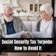 Social Security Tax Torpedo: How to Avoid It