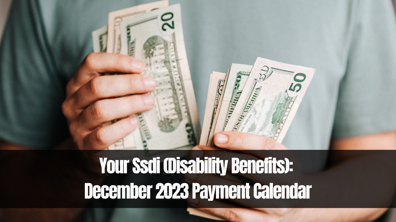 Your Ssdi (Disability Benefits): December 2023 Payment Calendar