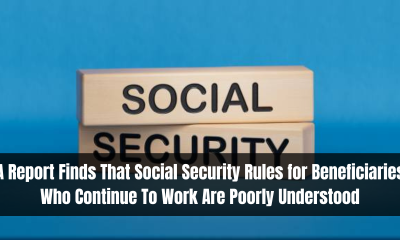 A Report Finds That Social Security Rules for Beneficiaries Who Continue To Work Are Poorly Understood