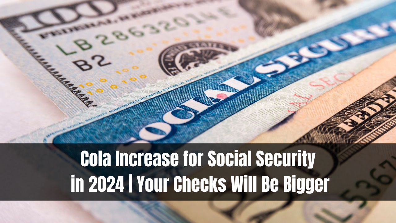 Cola Increase for Social Security in 2024 | Your Checks Will Be Bigger