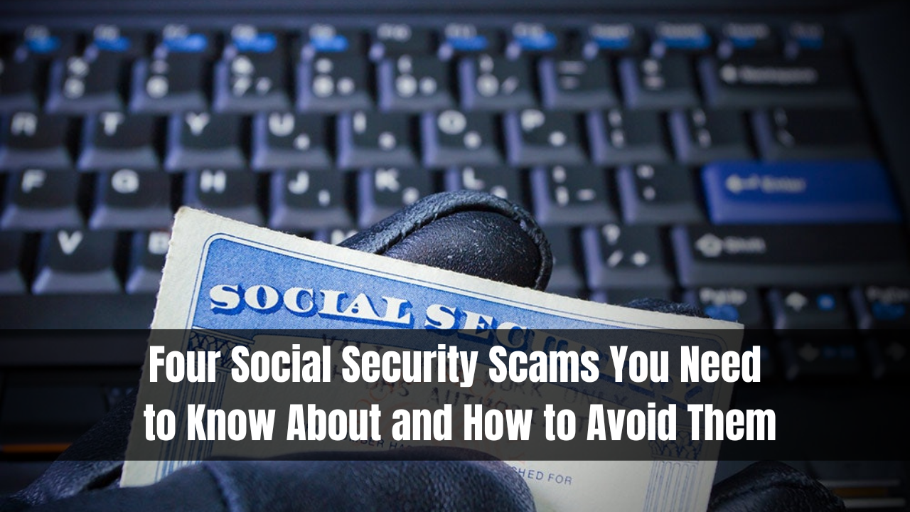 Four Social Security Scams You Need to Know About and How to Avoid Them