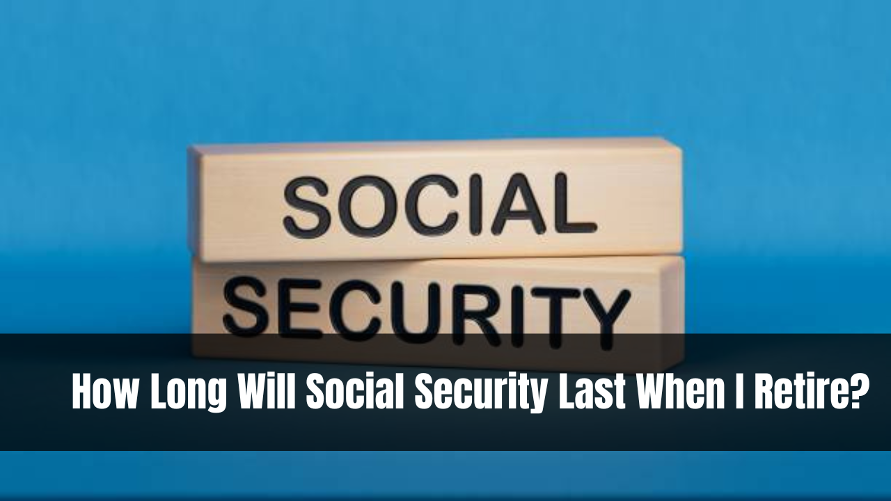 How Long Will Social Security Last When I Retire?