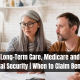 Long-Term Care, Medicare and Social Security | When to Claim Benefits