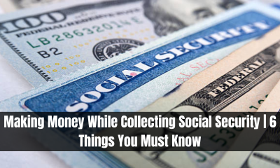 Making Money While Collecting Social Security | 6 Things You Must Know