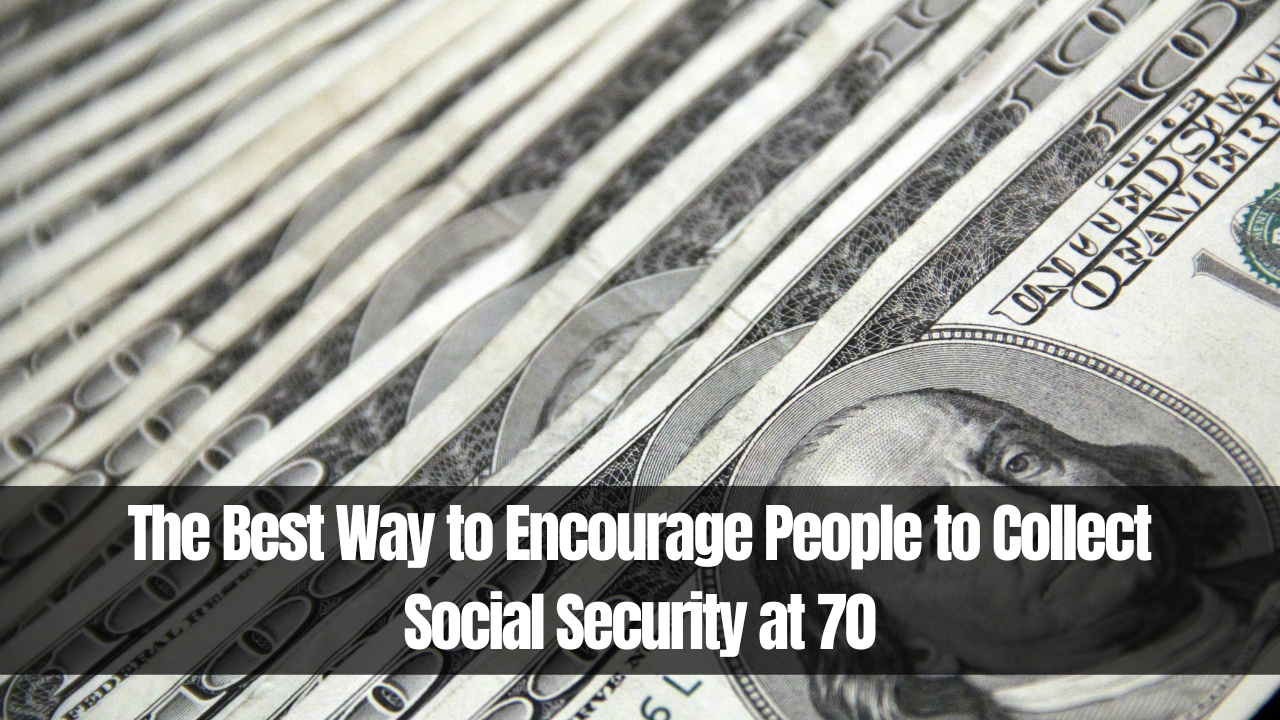 The Best Way to Encourage People to Collect Social Security at 70