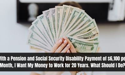 With a Pension and Social Security Disability Payment of $6,100 per Month, I Want My Money to Work for 20 Years. What Should I Do?