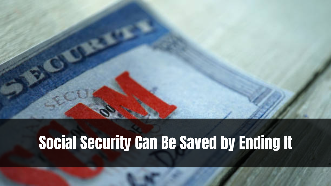 Social Security Can Be Saved by Ending It