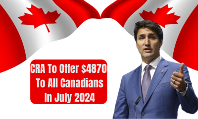 CRA To Offer $4870 To All Canadians In July 2024 - Who Is Eligible?