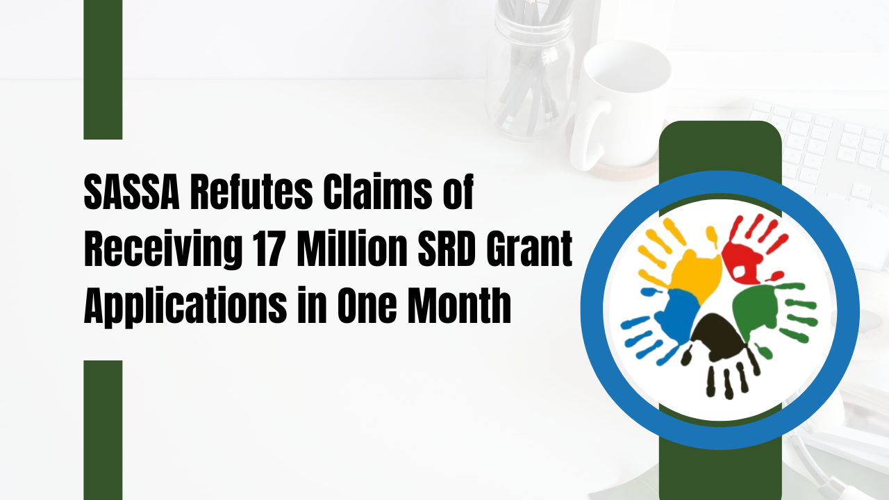 SASSA Refutes Claims of Receiving 17 Million SRD Grant Applications in One Month