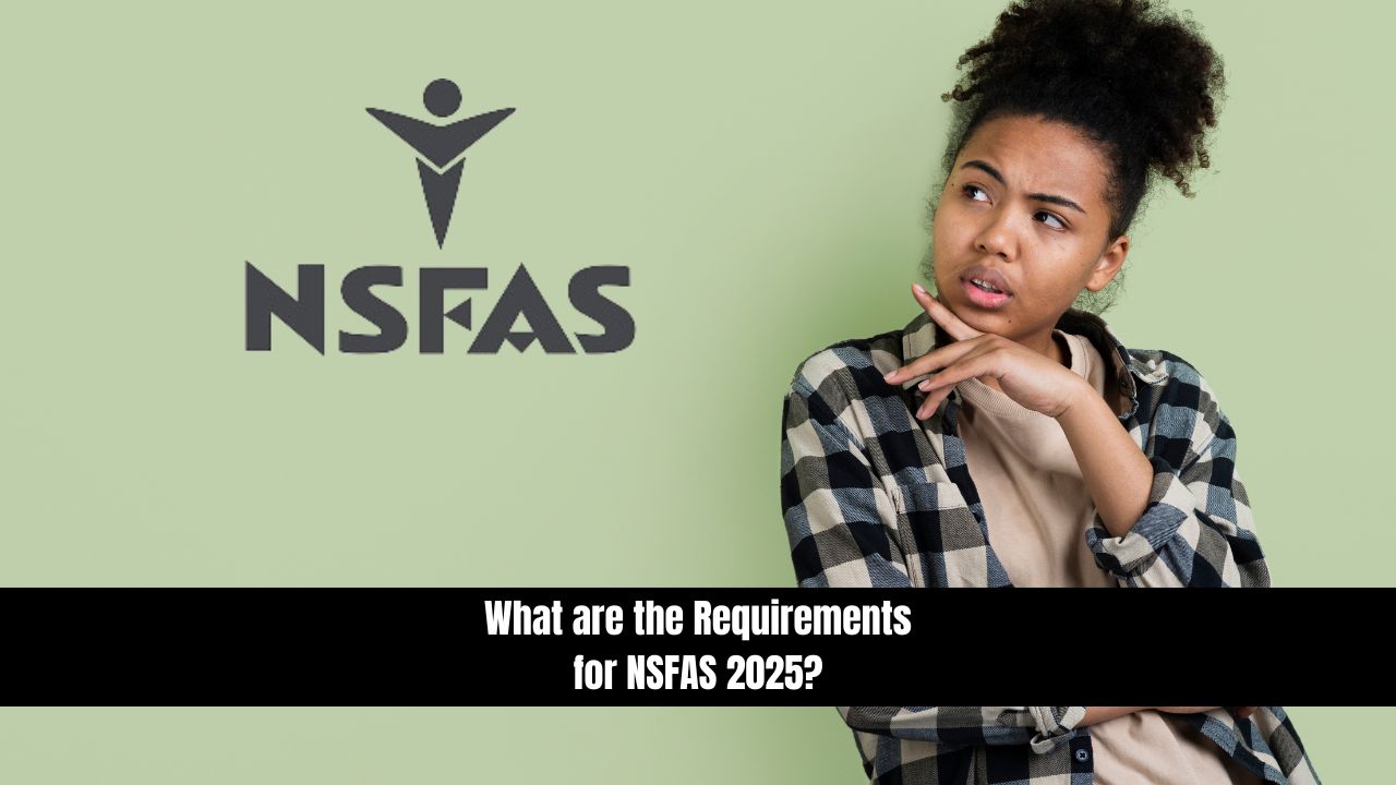 What are the Requirements for NSFAS 2025?