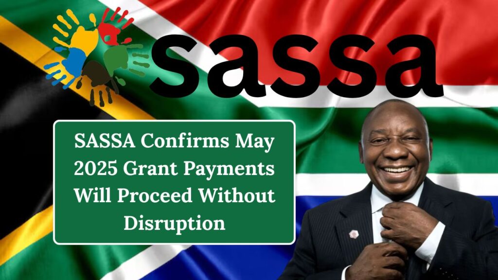SASSA Confirms May 2025 Grant Payments Will Proceed Without Disruption