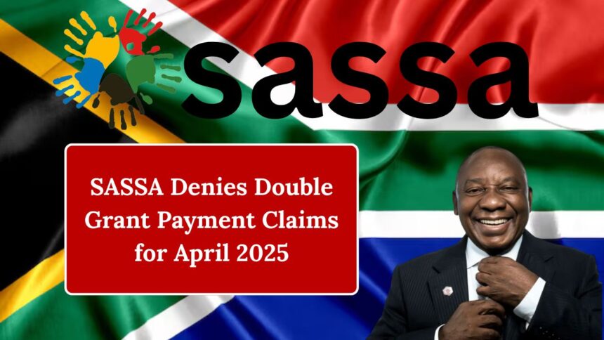 SASSA Denies Double Grant Payment Claims for April 2025