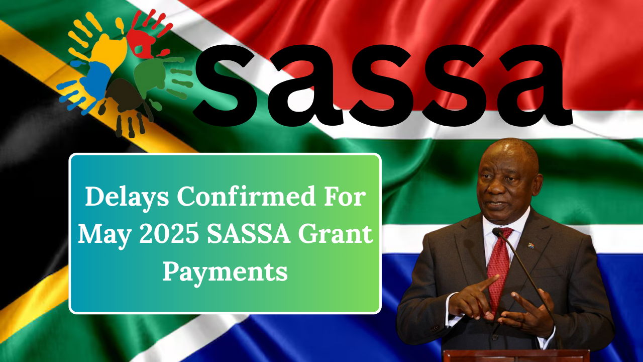 Delays Confirmed For May 2025 SASSA Grant Payments