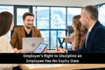 Employer’s Right to Discipline an Employee Has No Expiry Date