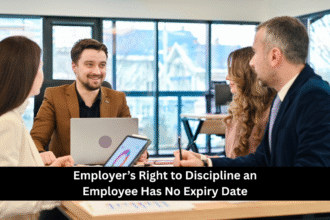 Employer’s Right to Discipline an Employee Has No Expiry Date