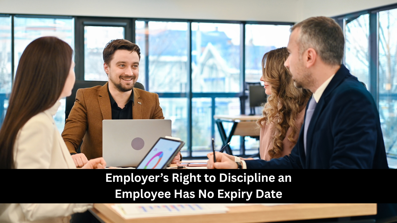 Employer’s Right to Discipline an Employee Has No Expiry Date