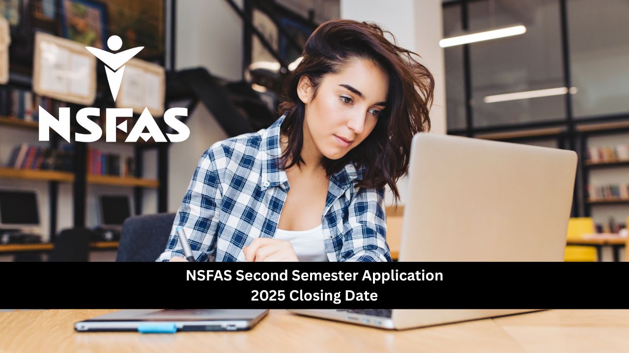 NSFAS Second Semester Application 2025 Closing Date