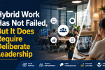Hybrid Work Has Not Failed, But It Does Require